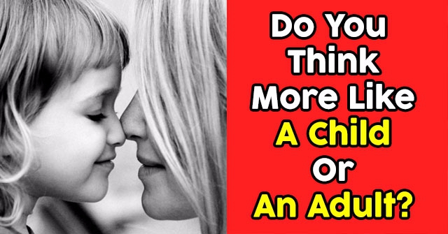 Do You Think More Like A Child Or An Adult?