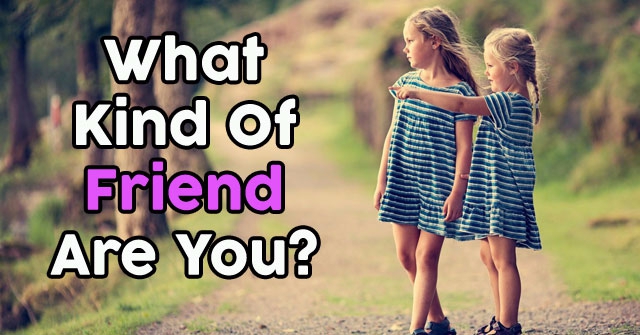 What Kind Of Friend Are You?