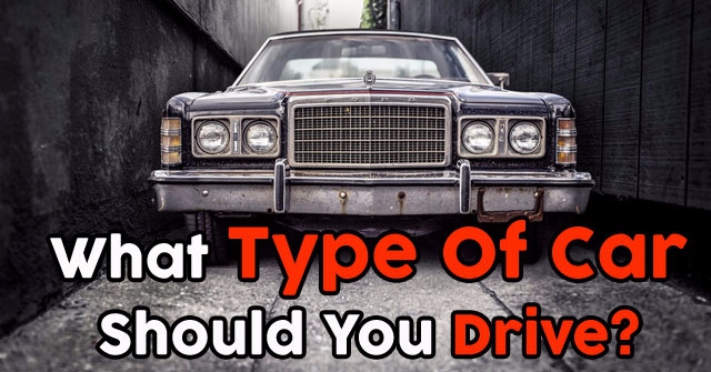 What Type Of Car Should You Drive?