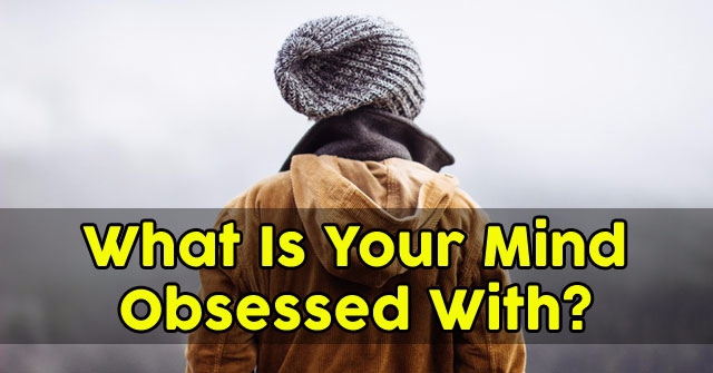 What Is Your Mind Obsessed With?