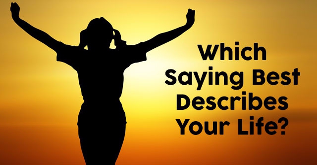 Which Saying Best Describes Your Life?