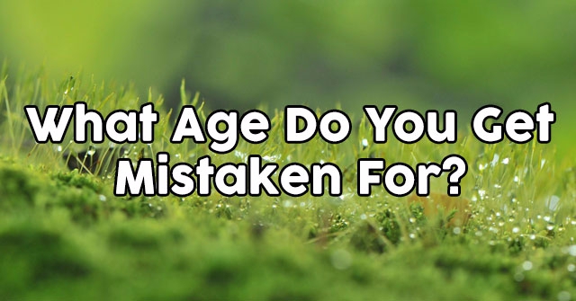 What Age Do You Get Mistaken For?