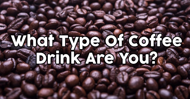 What Type Of Coffee Drink Are You?