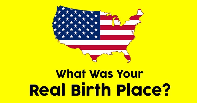 What Was Your Real Birth Place?