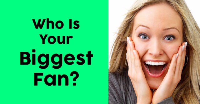 Who Is Your Biggest Fan?
