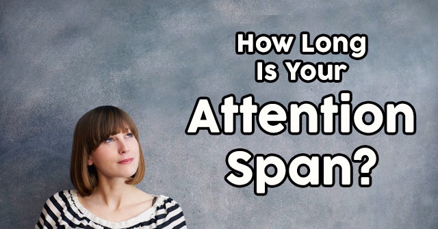 How Long Is Your Attention Span?