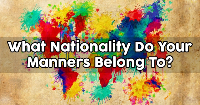 What Nationality Do Your Manners Belong To?