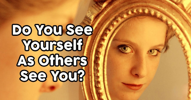 Do You See Yourself As Others See You?