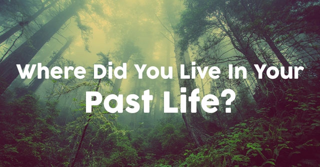 Where Did You Live In Your Past Life?