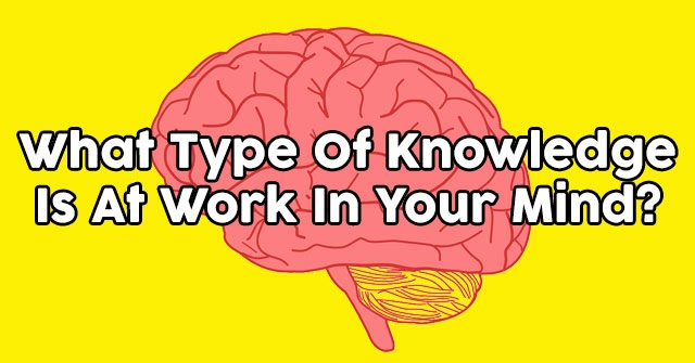 What Type Of Knowledge Is At Work In Your Mind?