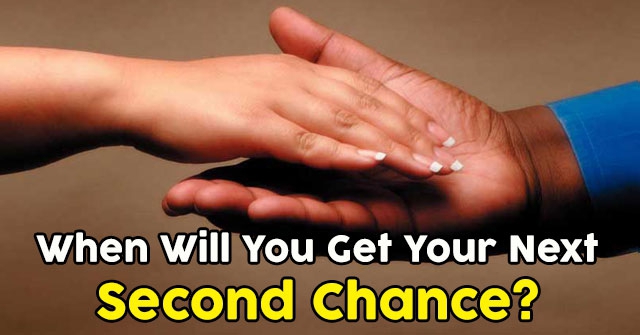When Will You Get Your Next Second Chance?
