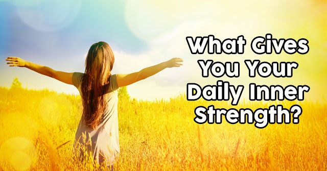 What Gives You Your Daily Inner Strength?