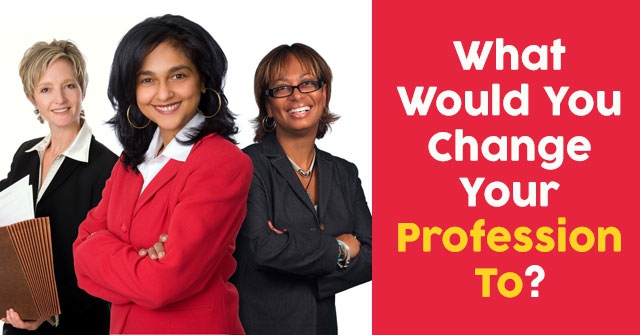 What Would You Change Your Profession To?