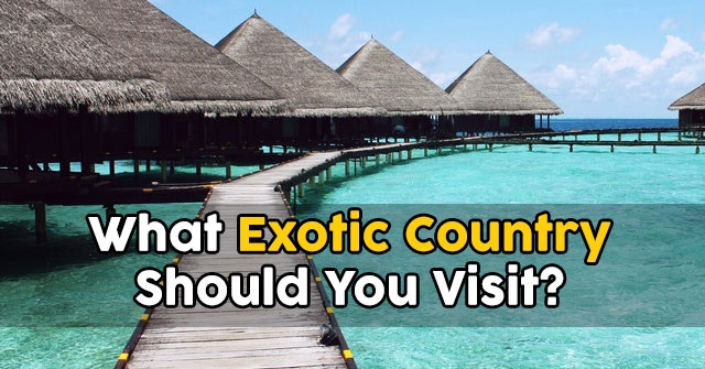 What Exotic Country Should You Visit?