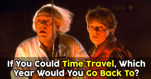 If You Could Time Travel, Which Year Would You Go Back To?