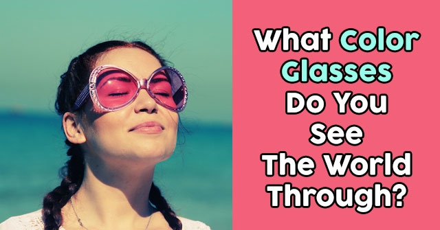 What Color Glasses Do You See The World Through?