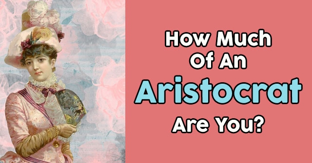 How Much Of An Aristocrat Are You?