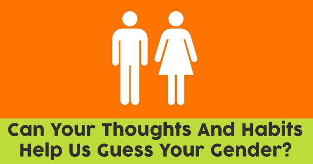 Can Your Thoughts And Habits Help Us Guess Your Gender?