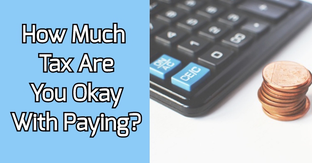 How Much Tax Are You Okay With Paying?