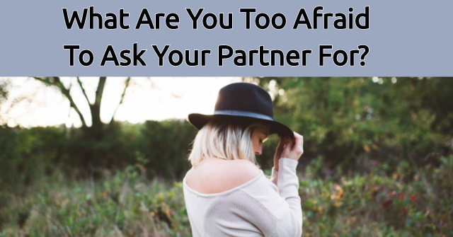 What Are You Too Afraid To Ask Your Partner For?