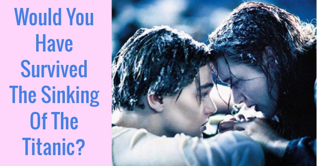 Would You Have Survived The Sinking Of The Titanic?
