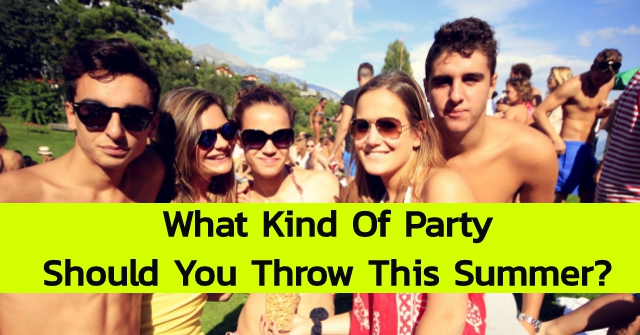 What Kind Of Party Should You Throw This Summer?