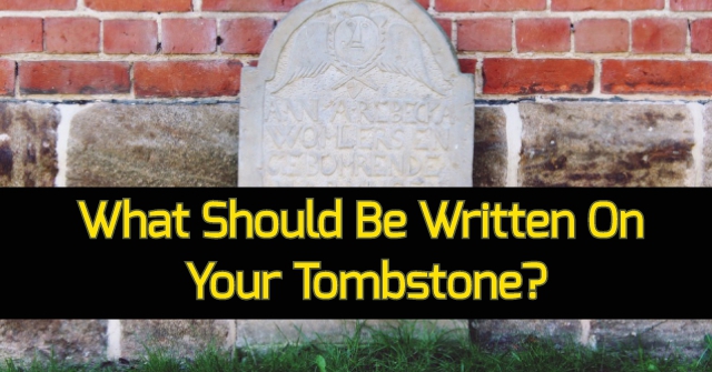What Should Be Written On Your Tombstone?