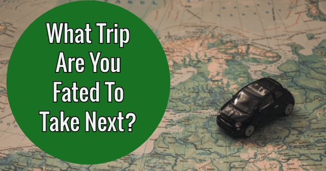 What Trip Are You Fated To Take Next?