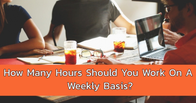 How Many Hours Should You Work On a Weekly Basis?