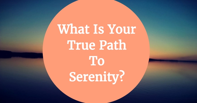 What Is Your True Path To Serenity?