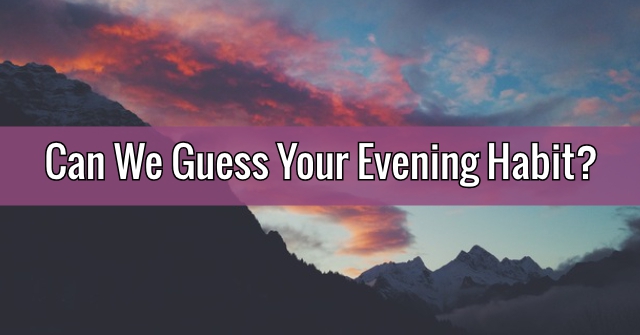 Can We Guess Your Evening Habit?