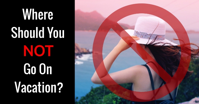 Where Should You NOT Go On Vacation?