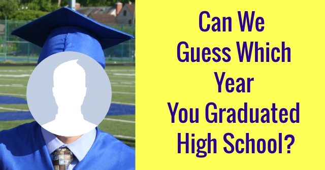 Can We Guess Which Year You Graduated High School?