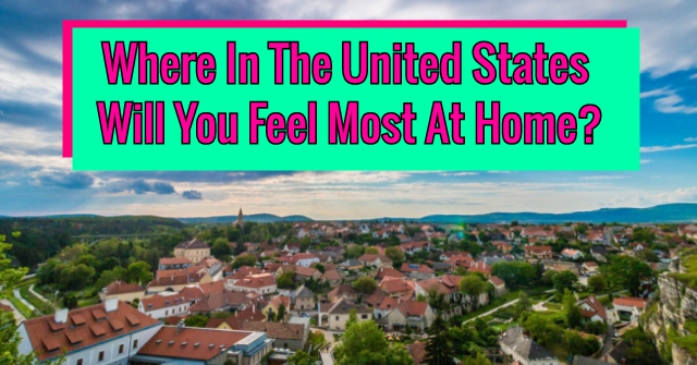 Where In The United States Will You Feel Most At Home?