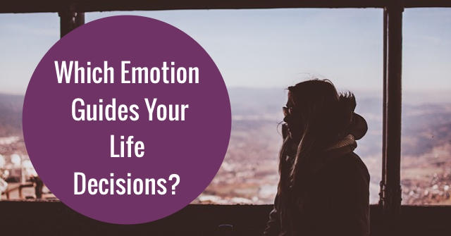 Which Emotion Guides Your Life Decisions?