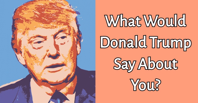 What Would Donald Trump Say About You?