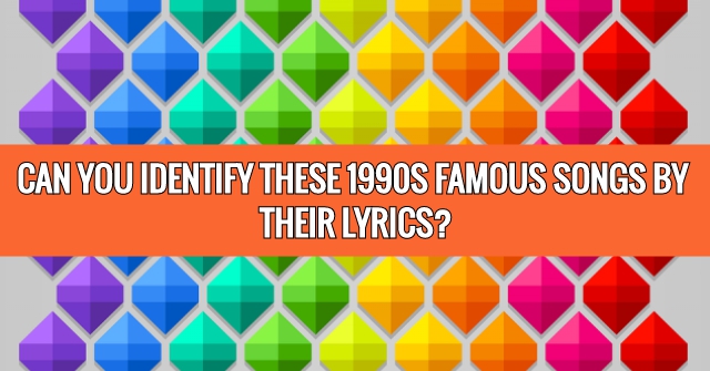 Can You Identify These 1990s Famous Songs By Their Lyrics?
