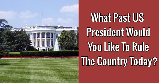 What Past US President Would You Like To Rule The Country Today?