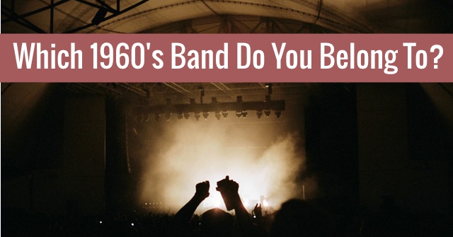 Which 1960’s Band Do You Belong To?