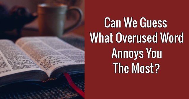 Can We Guess What Overused Word Annoys You The Most?