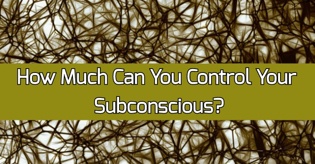 How Much Can You Control Your Subconscious?