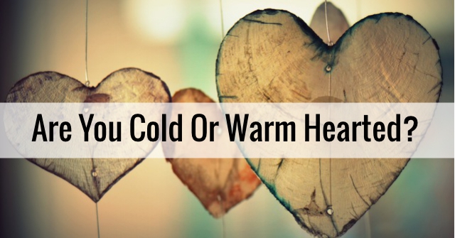 Are You Cold Or Warm Hearted?