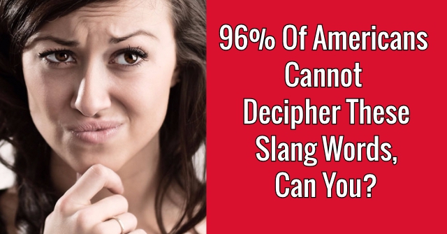 96% Of Americans Cannot Decipher These Slang Words, Can You?