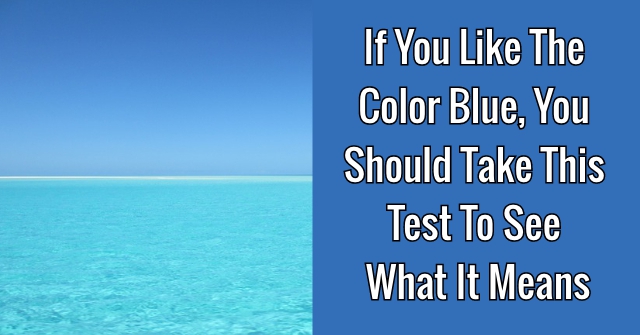 If You Like The Color Blue, You Should Take This Test To See What It Means
