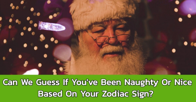 Can We Guess If You’ve Been Naughty Or Nice Based On Your Zodiac Sign?