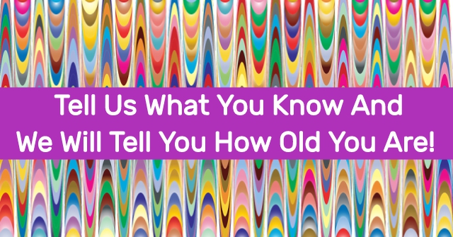 Tell Us What You Know And We Will Tell You How Old You Are!