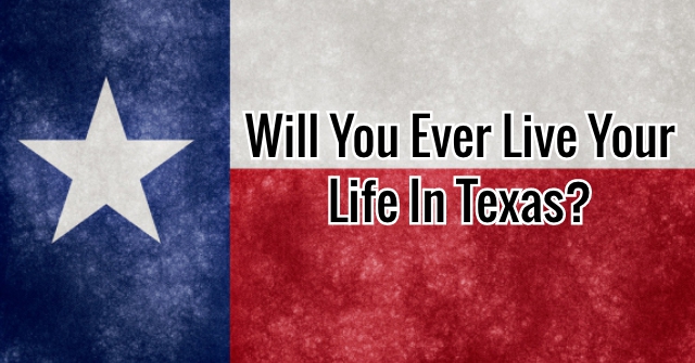 Will You Ever Live Your Life In Texas?