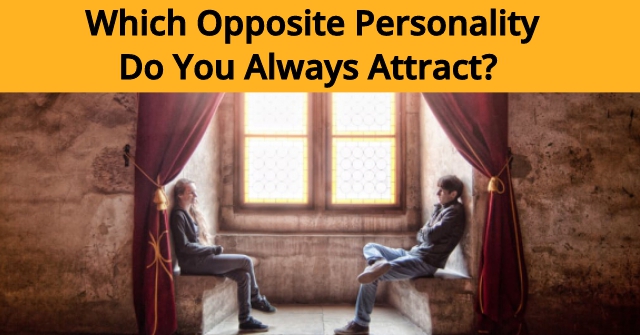 Which Opposite Personality Do You Always Attract?