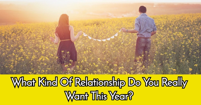 What Kind Of Relationship Do You Really Want This Year?