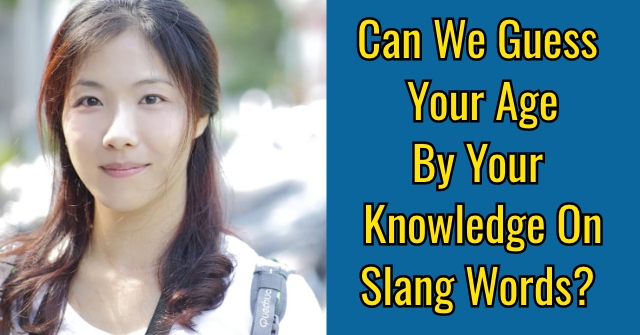 Can We Guess Your Age By Your Knowledge On Slang Words?